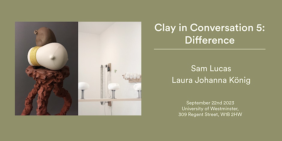 Poster for 'clay in conversations' an artist talk with artists Sam Lucas and Laura Johanna König, Fri, 22 Sep 2023 17:00 - 19:00 BST
